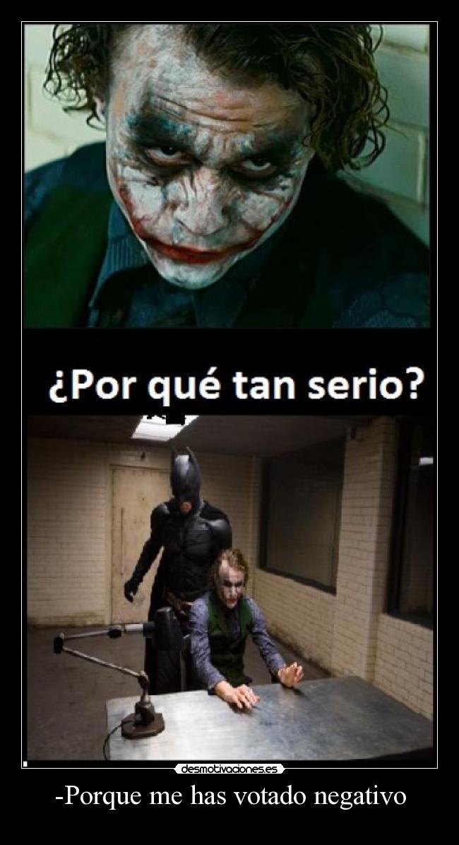 -Porque me has votado negativo -