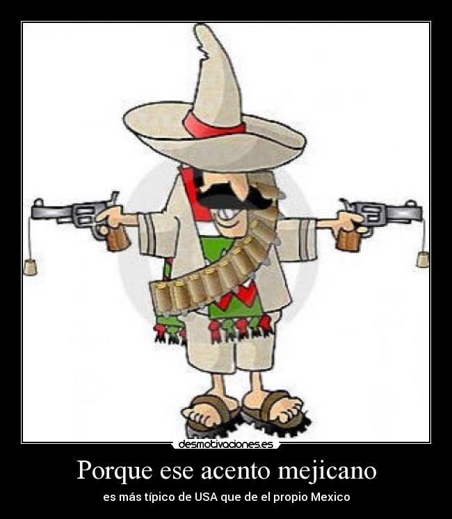 Porque ese acento mejicano -