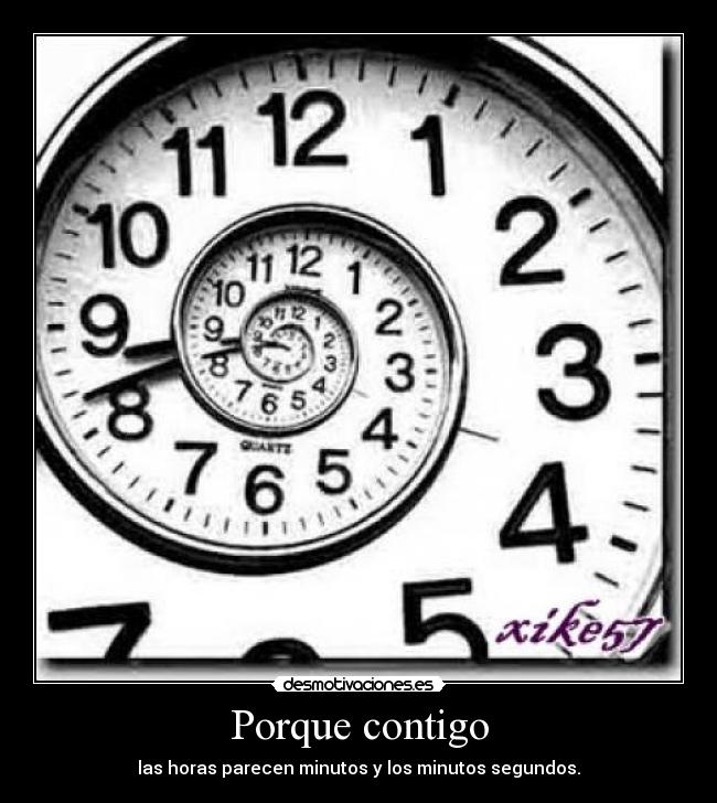 Porque contigo - las horas parecen minutos y los minutos segundos.