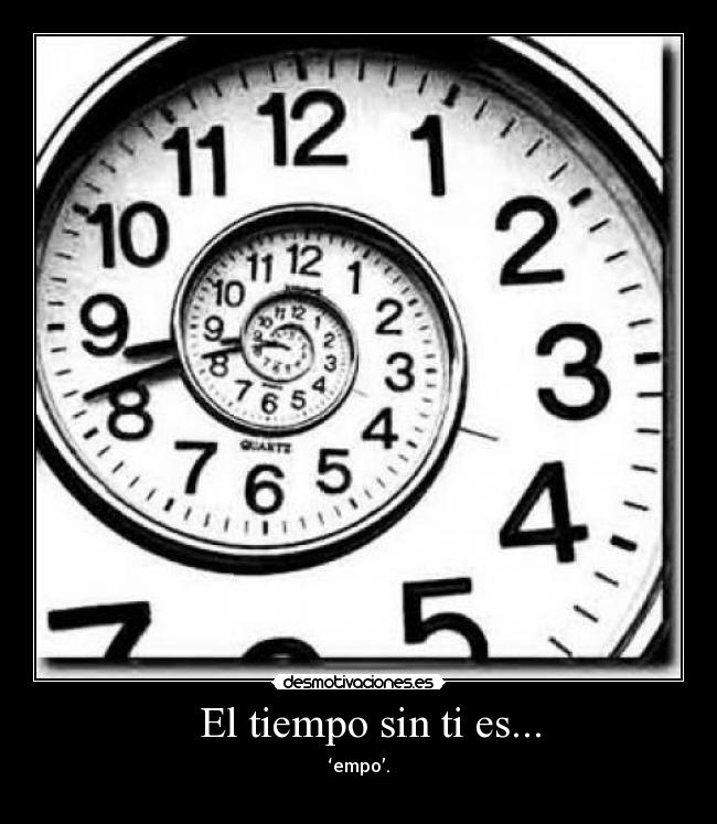 El tiempo sin ti es... -