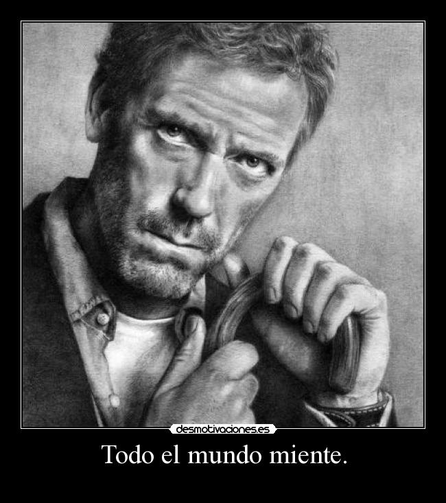 Todo el mundo miente. -