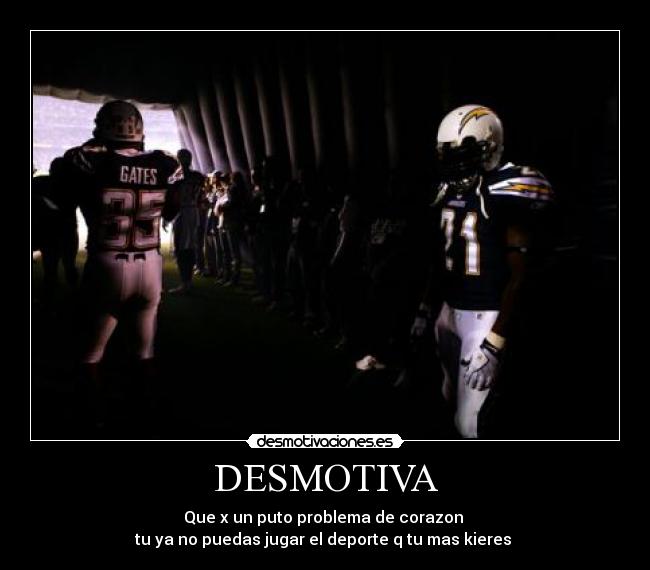 DESMOTIVA - Que x un puto problema de corazon
tu ya no puedas jugar el deporte q tu mas kieres