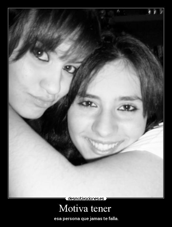 Motiva tener  - esa persona que jamas te falla.