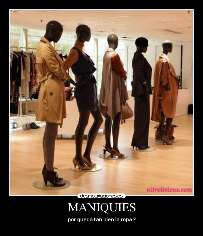 MANIQUIES - por queda tan bien la ropa ?