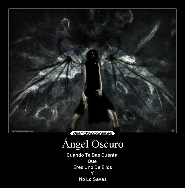 Ángel Oscuro - Cuando Te Das Cuenta 
Que 
Eres Uno De Ellos
Y
No Lo Saves