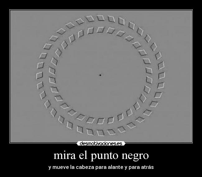 mira el punto negro - y mueve la cabeza para alante y para atrás