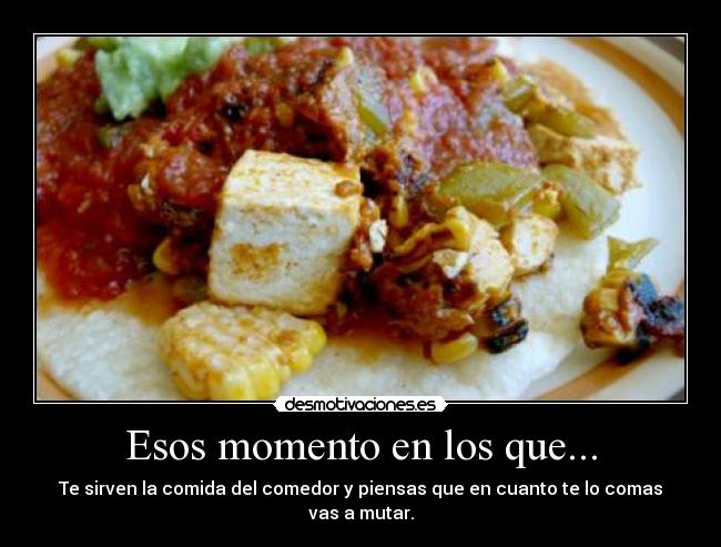 Esos momento en los que... - Te sirven la comida del comedor y piensas que en cuanto te lo comas vas a mutar.