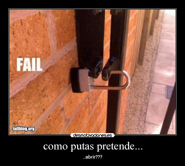 como putas pretende... -