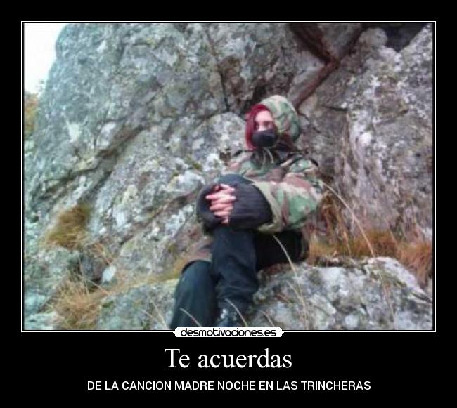  Te acuerdas  - DE LA CANCION MADRE NOCHE EN LAS TRINCHERAS
