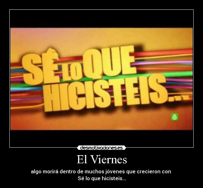 El Viernes - algo morirá dentro de muchos jóvenes que crecieron con
Sé lo que hicisteis...