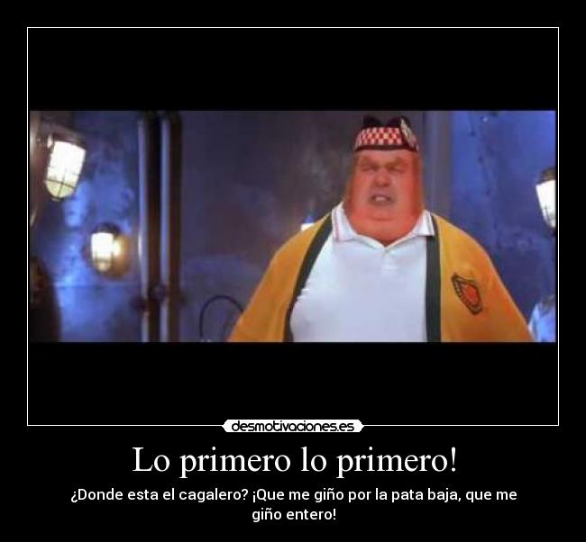 Lo primero lo primero! - ¿Donde esta el cagalero? ¡Que me giño por la pata baja, que me giño entero!