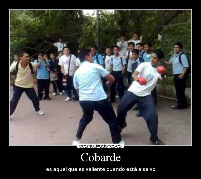 Cobarde - es aquel que es valiente cuando está a salvo