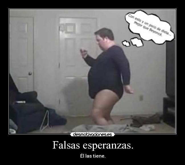 Falsas esperanzas. - Él las tiene.