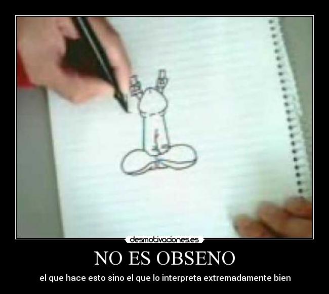 NO ES OBSENO - el que hace esto sino el que lo interpreta extremadamente bien