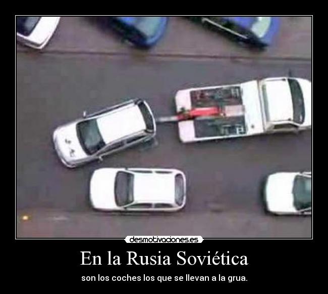 En la Rusia Soviética - son los coches los que se llevan a la grua.