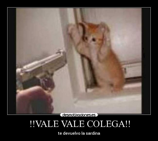 !!VALE VALE COLEGA!! - te devuelvo la sardina