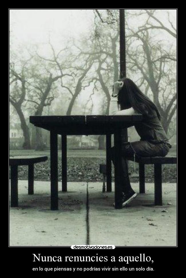 Nunca renuncies a aquello, -