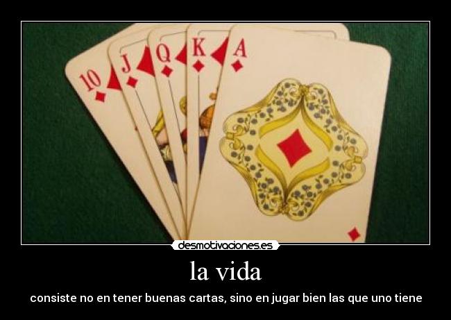 la vida - consiste no en tener buenas cartas, sino en jugar bien las que uno tiene
