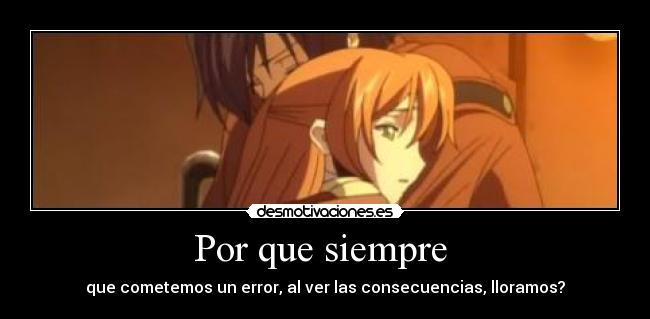 Por que siempre  - que cometemos un error, al ver las consecuencias, lloramos?