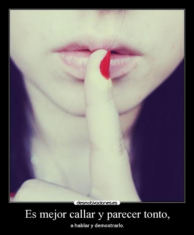 Es mejor callar y parecer tonto, -