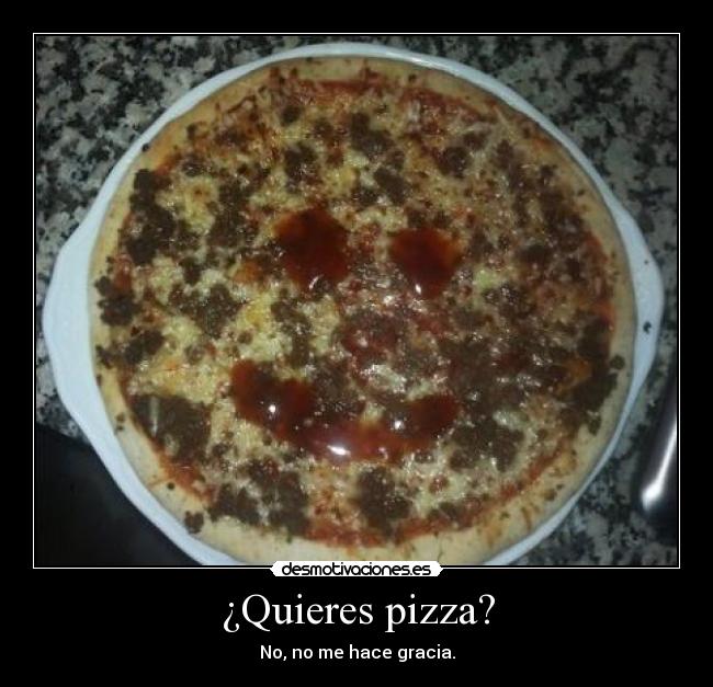 ¿Quieres pizza? -
