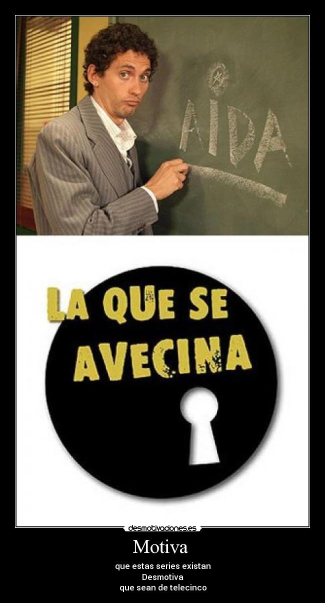 Motiva - que estas series existan
Desmotiva
que sean de telecinco