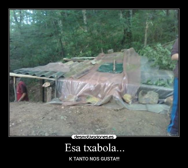 Esa txabola... - K TANTO NOS GUSTA!!!
