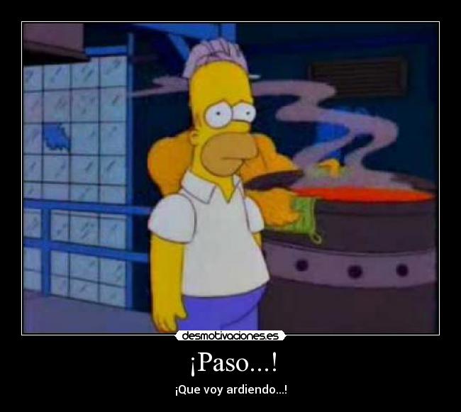 ¡Paso...! - ¡Que voy ardiendo...!