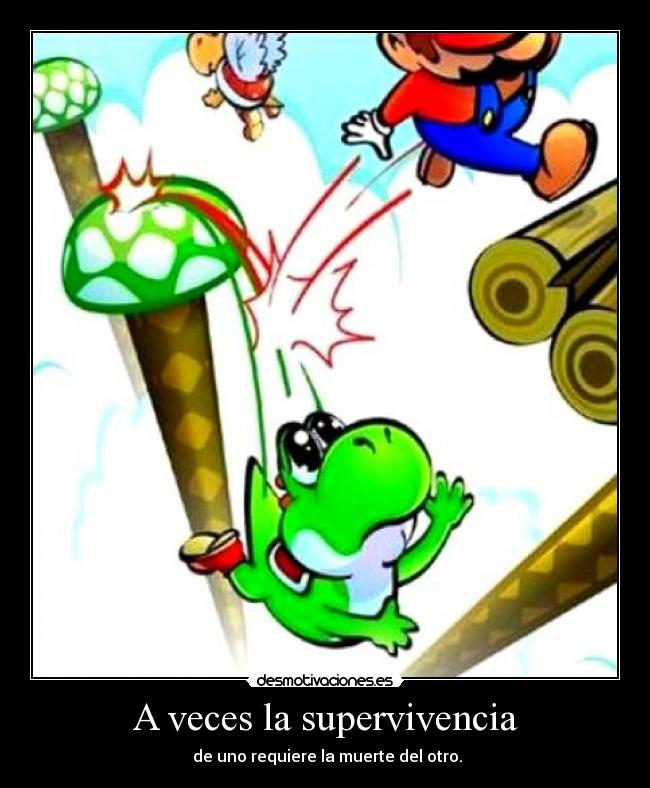 A veces la supervivencia - de uno requiere la muerte del otro.