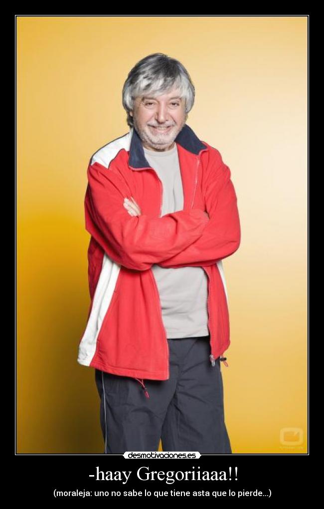 -haay Gregoriiaaa!! -