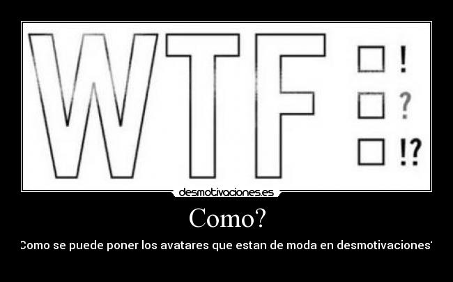 Como? - Como se puede poner los avatares que estan de moda en desmotivaciones?