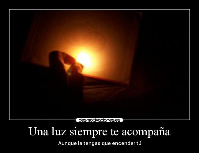 Una luz siempre te acompaña - Aunque la tengas que encender tú