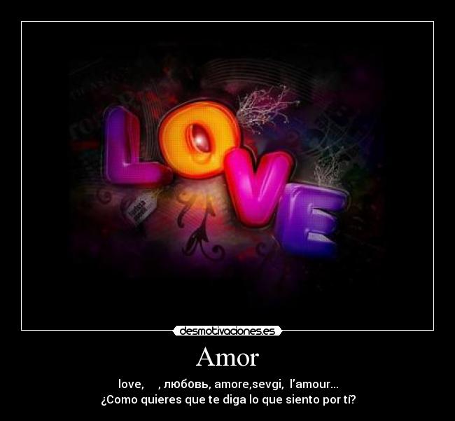 Amor - love, الحب, любовь, amore,sevgi,  lamour...
¿Como quieres que te diga lo que siento por tí?
