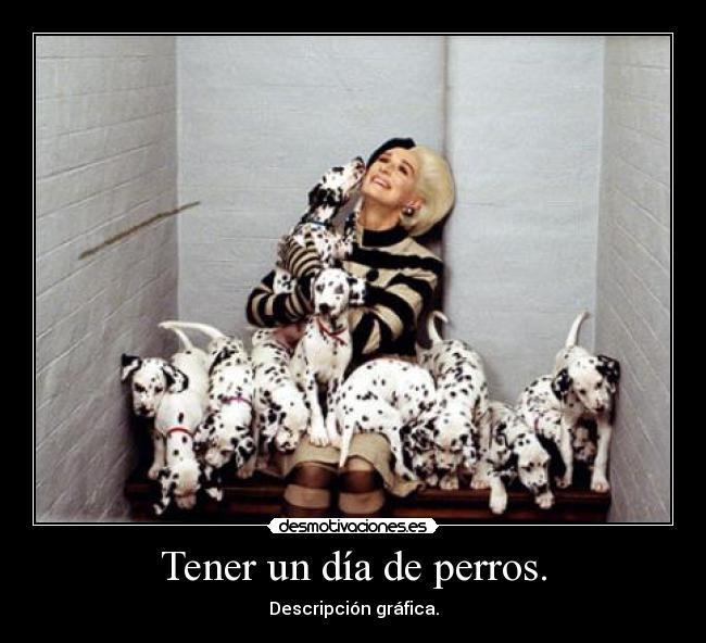 Tener un día de perros. - Descripción gráfica.