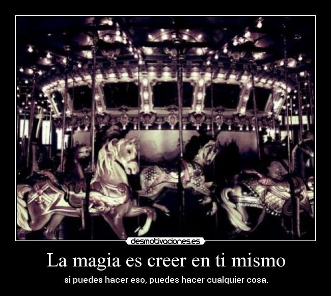 La magia es creer en ti mismo - si puedes hacer eso, puedes hacer cualquier cosa.