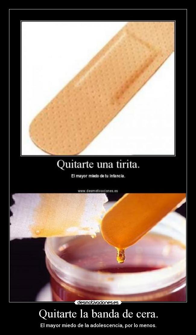 Quitarte la banda de cera. - 