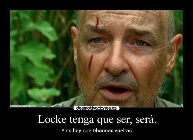 Locke tenga que ser, será. - Y no hay que Dharmas vueltas