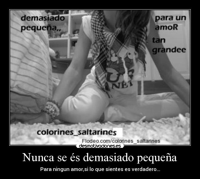 Nunca se és demasiado pequeña - Para ningun amor,si lo que sientes es verdadero...