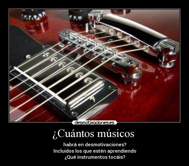 ¿Cuántos músicos - habrá en desmotivaciones?
Incluidos los que estén aprendiendo
¿Qué instrumentos tocáis?