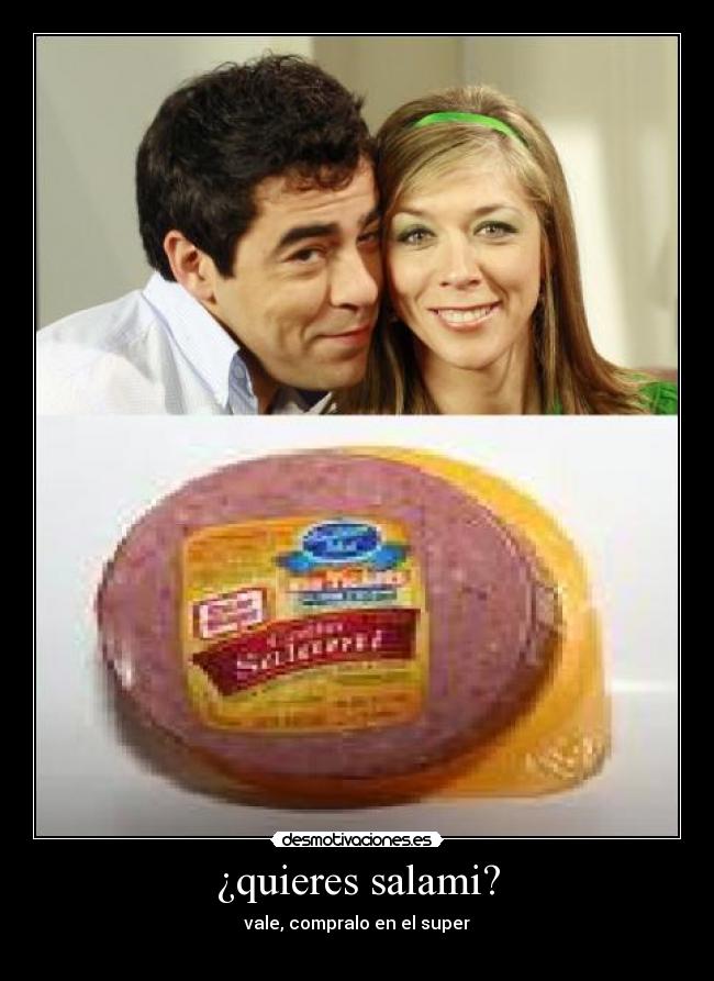 ¿quieres salami? - vale, compralo en el super