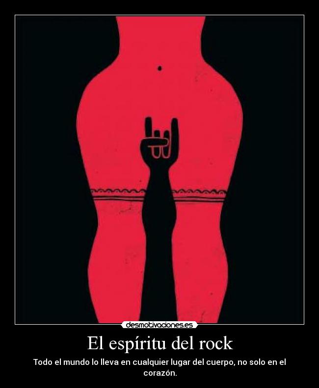 El espíritu del rock - Todo el mundo lo lleva en cualquier lugar del cuerpo, no solo en el corazón.