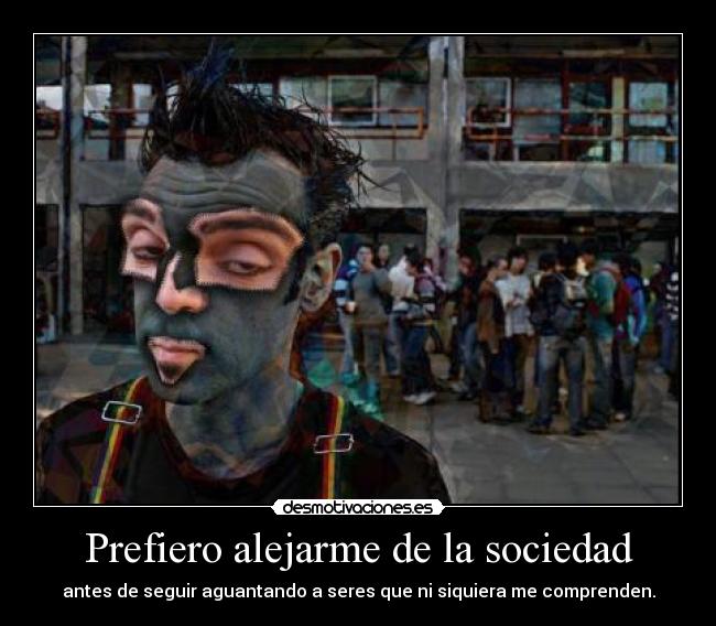 Prefiero alejarme de la sociedad - 