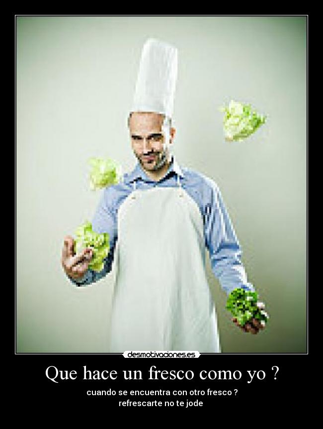 Que hace un fresco como yo ? Desmotivaciones