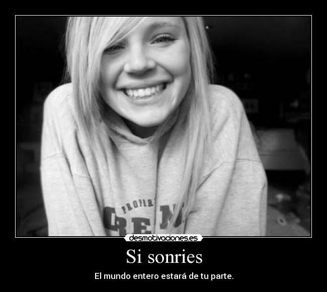 Si sonries - El mundo entero estará de tu parte.