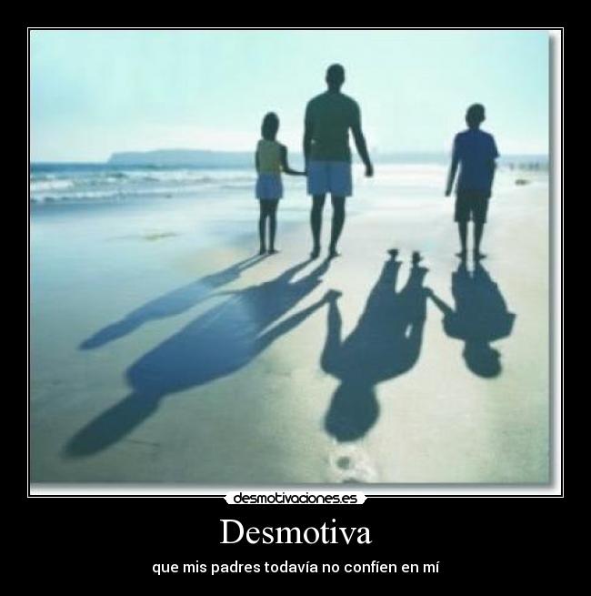 Desmotiva - que mis padres todavía no confíen en mí