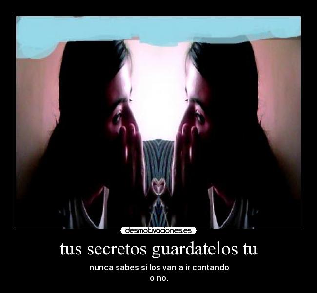 tus secretos guardatelos tu - 