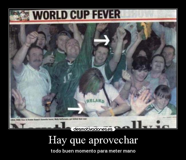 Hay que aprovechar - todo buen momento para meter mano