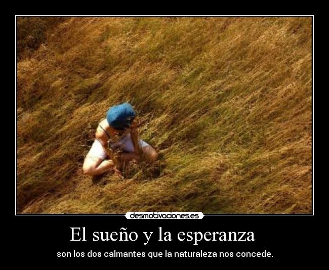 El sueño y la esperanza  - son los dos calmantes que la naturaleza nos concede.