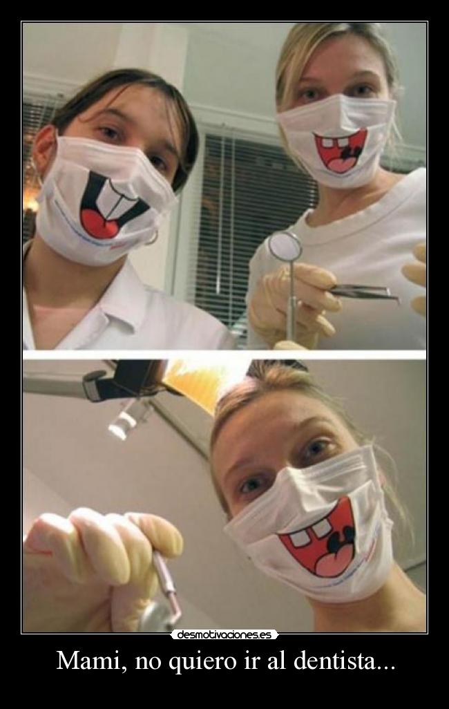Mami, no quiero ir al dentista... -