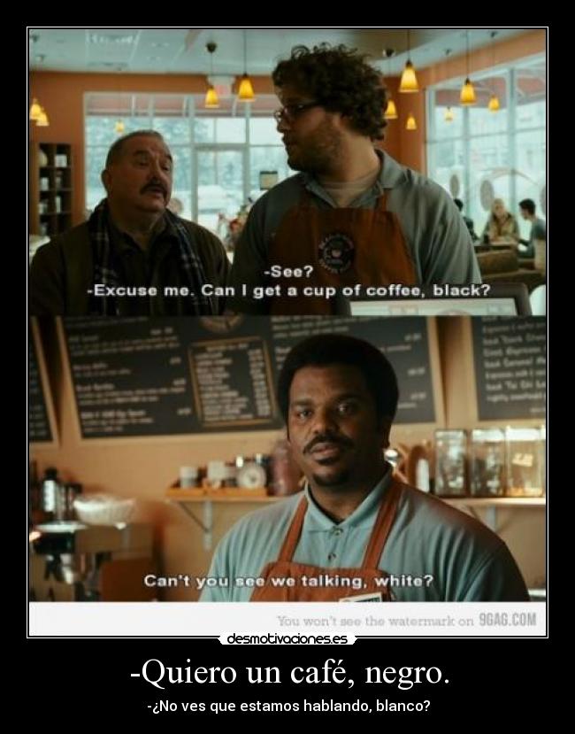 -Quiero un café, negro. -